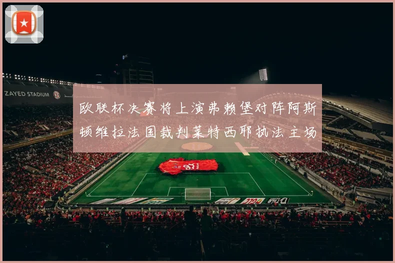 欧联杯决赛将上演弗赖堡对阵阿斯顿维拉法国裁判莱特西耶执法主场比赛