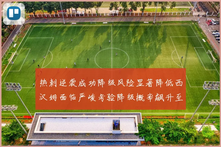 热刺逆袭成功降级风险显著降低西汉姆面临严峻考验降级概率飙升至77